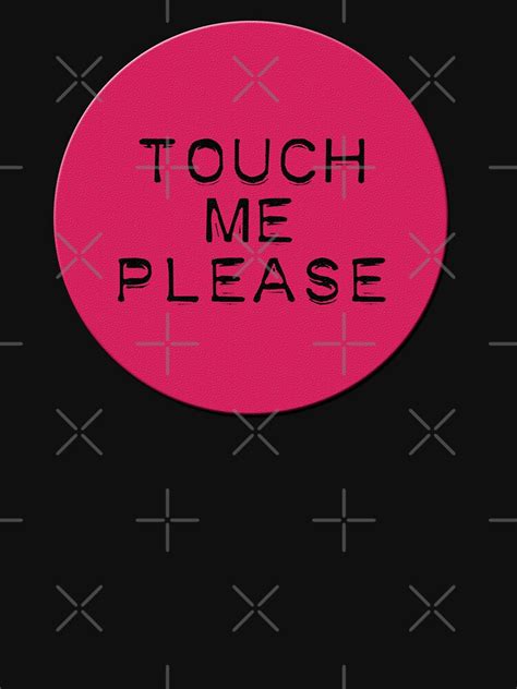 Touch Me Please T Shirt By Maniacreations Redbubble