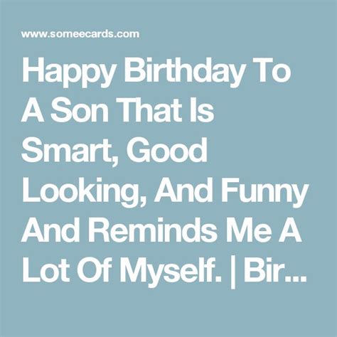 Happy Birthday To A Son That Is Smart Good Looking And Funny And Reminds Me A Lot Of Myself