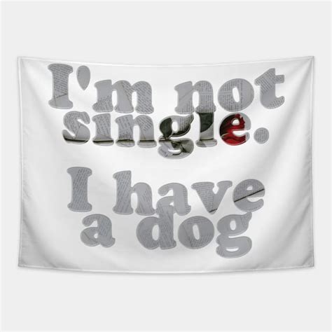 Im Not Single I Have A Dog Im Not Single I Have A Dog Tapestry
