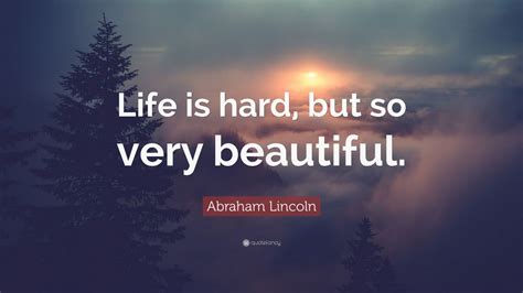 Abraham Lincoln Quote Life Is Hard But So Very Beautiful 28