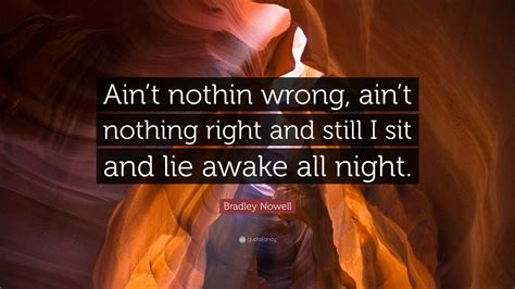 Последние твиты от crypto bradley nowell (@sublimebtc). Bradley Nowell Quote: "Ain't nothin wrong, ain't nothing right and still I sit and lie awake all ...