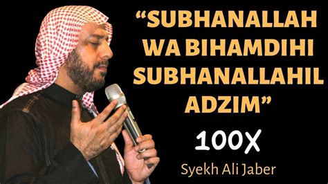 Subhanallah Wabihamdihi Subhanallahil Azim X Syekh Ali Jaber Youtube