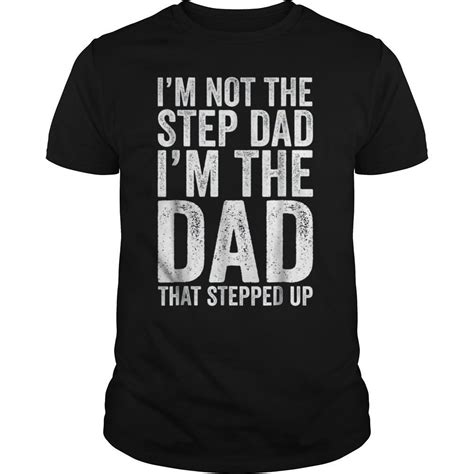 Mens Im Not The Step Dad Im The Dad That Stepped Up T Shirts