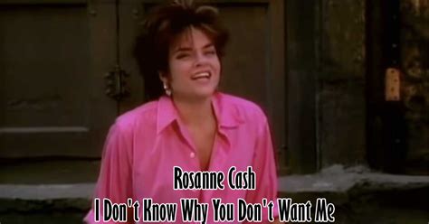 Rosanne Cash I Don T Know Why You Don T Want Me