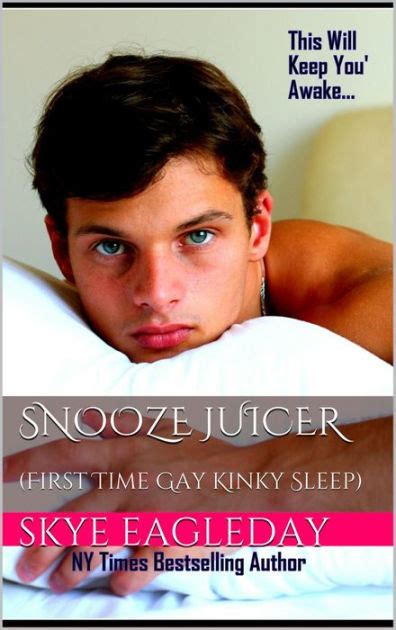 Snooze Juicer First Time Gay Kinky Sleep This Will Keep You Awake By Skye Eagleday Nook Book