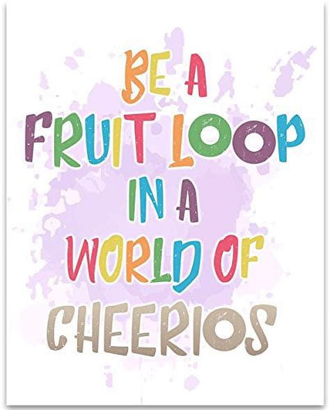 Be A Fruit Loop In A World Of Cheerios 11x14 Unframed Typography Art