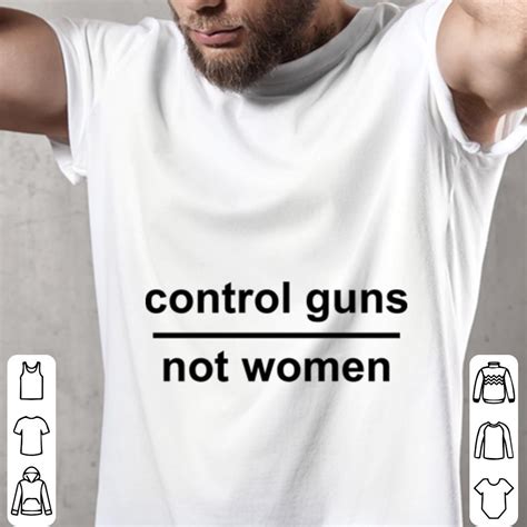 Awesome Control Guns Not Women Shirt Hoodie Sweater Longsleeve T Shirt