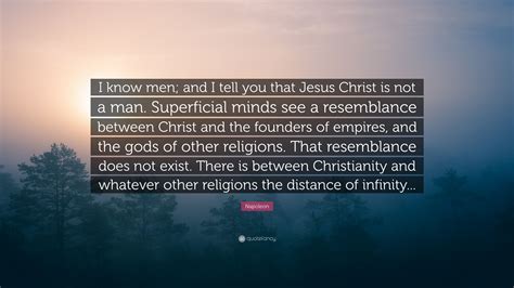 And at this hour millions of men would die for him. ― napoleon bonaparte. Napoleon Quote: "I know men; and I tell you that Jesus Christ is not a man. Superficial minds ...