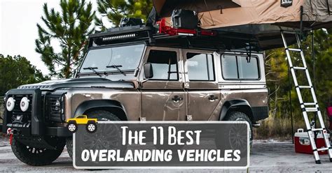 11 Best Overlanding Vehicles For Off Road Adventures