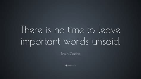 Paulo Coelho Quote There Is No Time To Leave Important Words Unsaid