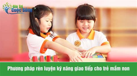 Rèn Luyện Kỹ Năng Giao Tiếp Cho Trẻ Mầm Non Thế Nào Hiệu Quả Cao Nhất