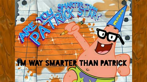 Im Way Smarter Than Patrick Are You Smarter Than Patrick The Star