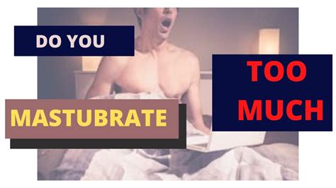 4 Signs That Youre Masturbating Too Much Youtube