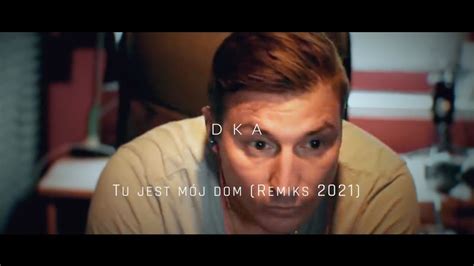 Dka Tu Jest Mój Dom - DKA - Tu jest mój dom (Remiks 2021) - YouTube