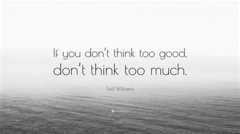 Ted Williams Quote If You Dont Think Too Good Dont