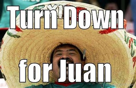Mg si juan de dios te ha pegado sus palabras y no paras de repetirlas. Funny Juan Memes Pictures » Turn Down For Juan
