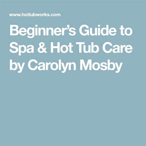 Beginners Guide To Spa And Hot Tub Care By Carolyn Mosby Spa Hot Tubs Hot Tub Spa