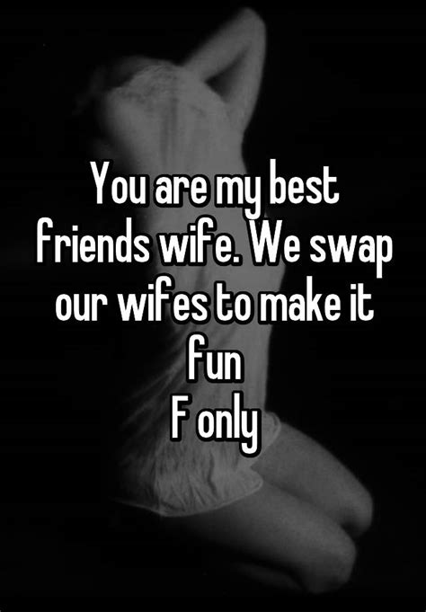 You Are My Best Friends Wife We Swap Our Wifes To Make It Fun F Only