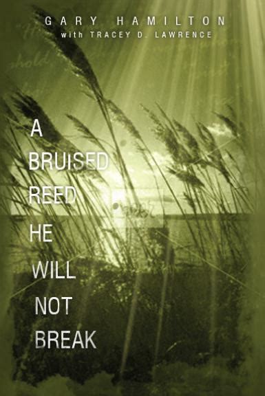 A Bruised Reed He Will Not Break