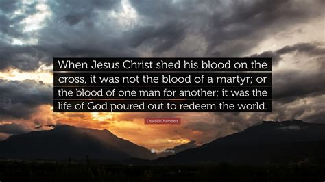 Oswald Chambers Quote When Jesus Christ Shed His Blood On The Cross