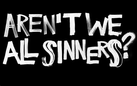 Enjoy reading and share 739 famous quotes about sinners with everyone. The Reasons Why Every Human Being Is A Sinner
