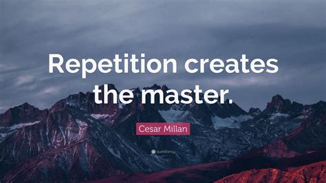 Cesar Millan Quote “repetition Creates The Master” 10 Wallpapers