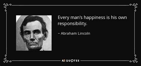 Abraham Lincoln Quote Every Mans Happiness Is His Own Responsibility