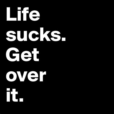 Life Sucks Get Over It Post By Emofreakout On Boldomatic