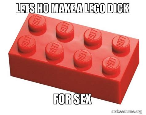 Lets Ho Make A Lego Dick For Sex Lego Meme Make A Meme