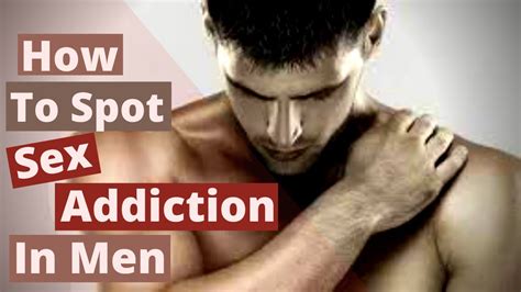 How To Spot Sex Addiction In Men Hypersexuality Symptoms In Men Youtube