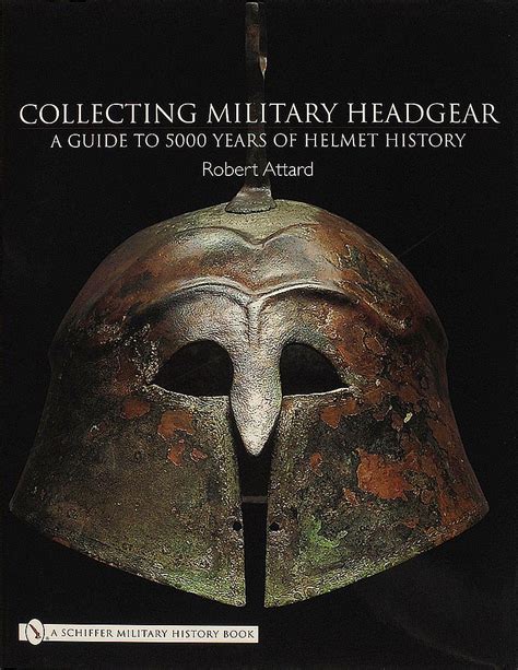 Collecting Military Headgear A Guide To 5000 Years Of Helmet History