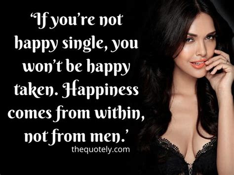If it is about girls, then a single person can have fun with a lot of girls and the one who is in a relationship is stuck with only one. Inspirational Single Women Quotes | Single Ladies Sayings