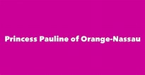 Princess Pauline of Orange-Nassau - Spouse, Children, Birthday & More