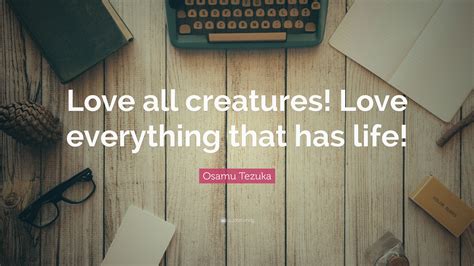 Osamu Tezuka Quote “love All Creatures Love Everything That Has Life”