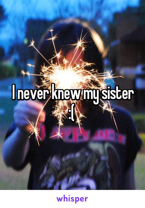 i never knew my sister