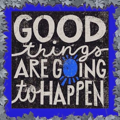 Good Things Are Going To Happen Quotes