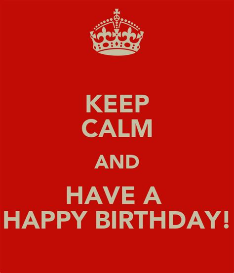Keep Calm And Have A Happy Birthday Keep Calm And Carry On Image