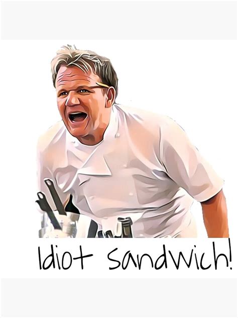 Gordon Ramsay Idiot Sandwich Poster For Sale By Froggyleggs Redbubble