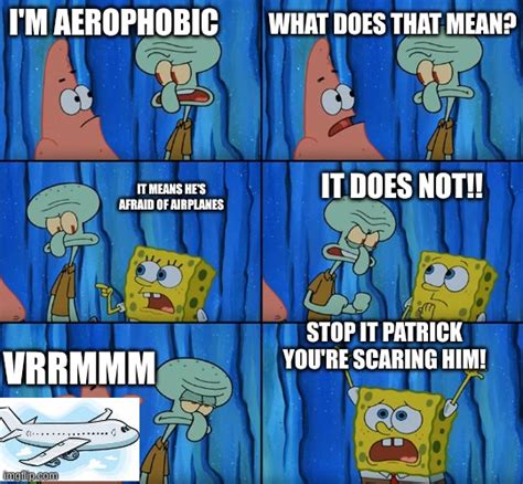Stop It Patrick Youre Scaring Him Memes Imgflip