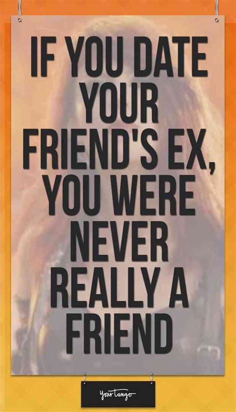 if you date your friend s ex you were not a friend to begin with ex quotes best friend dates