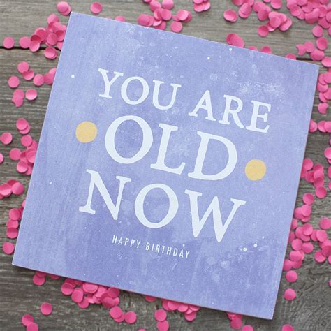 You Are Old Now Card By Zoe Brennan Notonthehighstreet Com