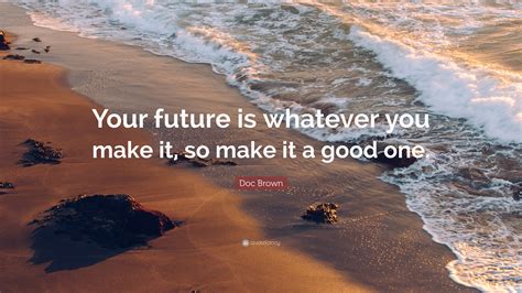 Doc Brown Quote Your Future Is Whatever You Make It So Make It A