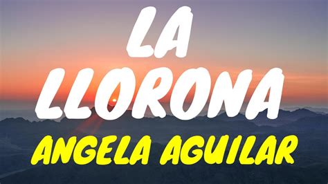 Angela Aguilar La Llorona Letra Youtube