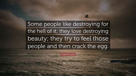 Frederick Lenz Quote “some People Like Destroying For The Hell Of It They Love Destroying