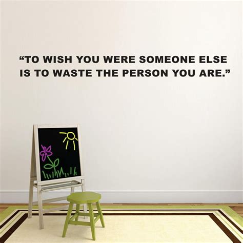 To Wish You Were Someone Else Is To Waste The Person You Are Motivation