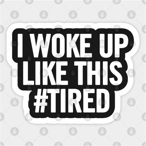 I Woke Up Like This Tired I Woke Up Like This Sticker Teepublic