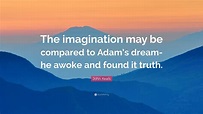 John Keats Quote: “The imagination may be compared to Adam’s dream-he ...