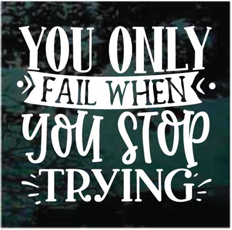 You Only Fail When You Stop Trying Motivational Decals Decal Junky