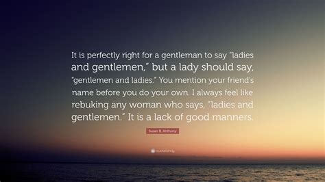 Susan B Anthony Quote It Is Perfectly Right For A Gentleman To Say