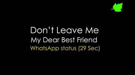 Thanks for visiting friends, we finally hope you all enjoyed all the above collection of best whatsapp status attitude, if you really enjoyed our collection and you. Don't leave Me My dear Best Friend | WhatsApp Status - YouTube